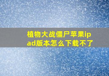 植物大战僵尸苹果ipad版本怎么下载不了