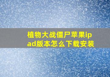 植物大战僵尸苹果ipad版本怎么下载安装