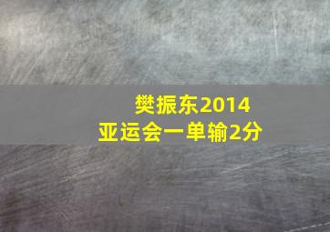 樊振东2014亚运会一单输2分