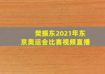 樊振东2021年东京奥运会比赛视频直播