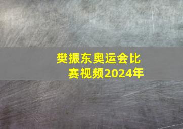 樊振东奥运会比赛视频2024年