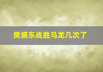 樊振东战胜马龙几次了