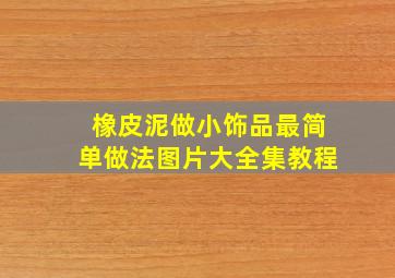 橡皮泥做小饰品最简单做法图片大全集教程