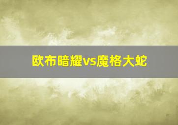 欧布暗耀vs魔格大蛇