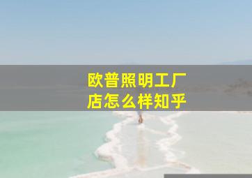 欧普照明工厂店怎么样知乎