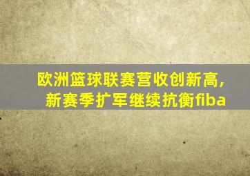 欧洲篮球联赛营收创新高,新赛季扩军继续抗衡fiba