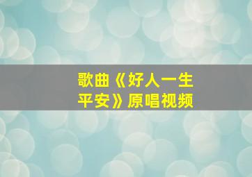 歌曲《好人一生平安》原唱视频