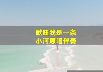 歌曲我是一条小河原唱伴奏