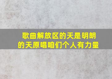 歌曲解放区的天是明朗的天原唱咱们个人有力量