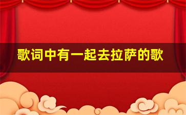 歌词中有一起去拉萨的歌