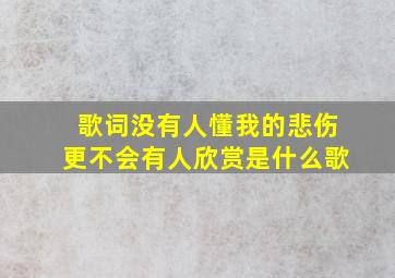 歌词没有人懂我的悲伤更不会有人欣赏是什么歌