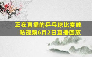 正在直播的乒乓球比赛咪咕视频6月2日直播回放