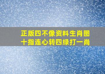 正版四不像资料生肖图十指连心转四绿打一尚