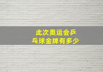 此次奥运会乒乓球金牌有多少