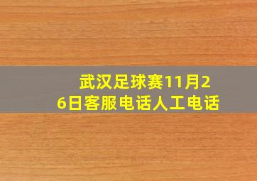 武汉足球赛11月26日客服电话人工电话