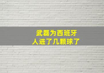 武磊为西班牙人进了几颗球了