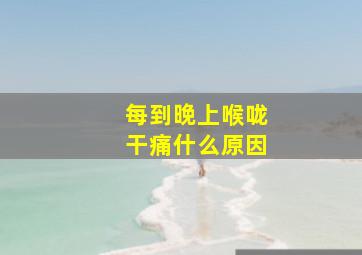 每到晚上喉咙干痛什么原因