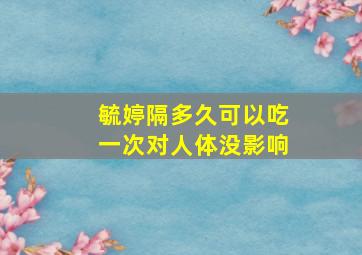 毓婷隔多久可以吃一次对人体没影响