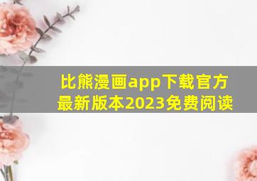 比熊漫画app下载官方最新版本2023免费阅读