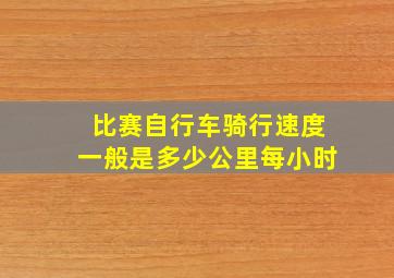 比赛自行车骑行速度一般是多少公里每小时