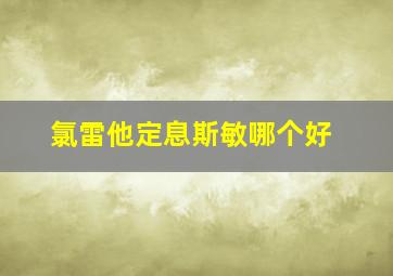 氯雷他定息斯敏哪个好