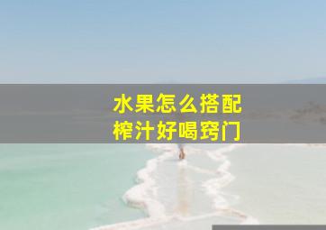 水果怎么搭配榨汁好喝窍门