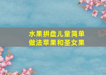 水果拼盘儿童简单做法苹果和圣女果