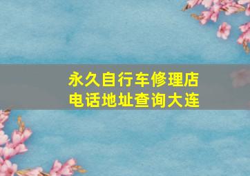 永久自行车修理店电话地址查询大连