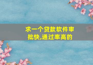 求一个贷款软件审批快,通过率高的