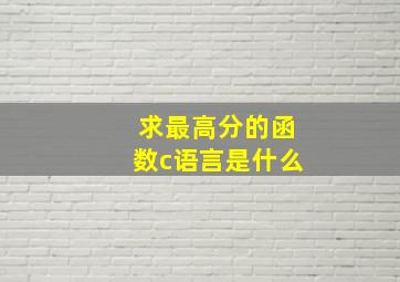 求最高分的函数c语言是什么