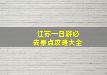 江苏一日游必去景点攻略大全