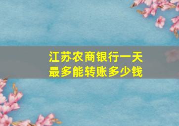 江苏农商银行一天最多能转账多少钱