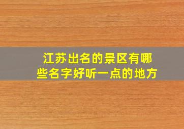 江苏出名的景区有哪些名字好听一点的地方