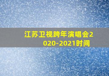 江苏卫视跨年演唱会2020-2021时间