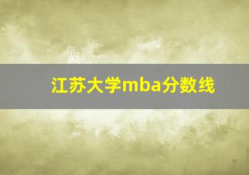 江苏大学mba分数线