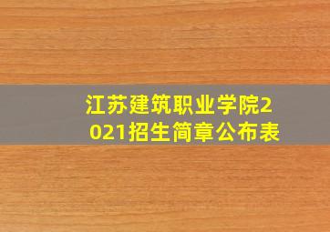 江苏建筑职业学院2021招生简章公布表