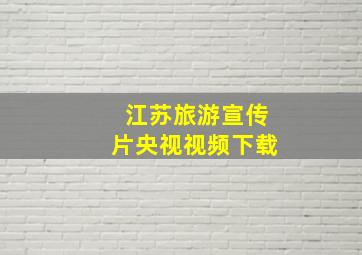 江苏旅游宣传片央视视频下载