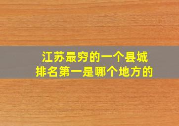 江苏最穷的一个县城排名第一是哪个地方的