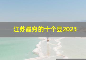 江苏最穷的十个县2023