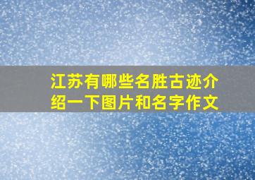 江苏有哪些名胜古迹介绍一下图片和名字作文