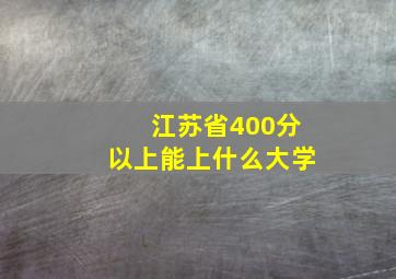 江苏省400分以上能上什么大学