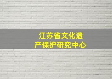 江苏省文化遗产保护研究中心