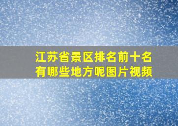 江苏省景区排名前十名有哪些地方呢图片视频