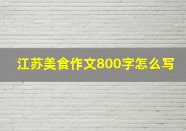 江苏美食作文800字怎么写