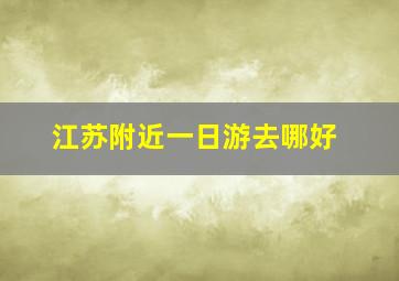 江苏附近一日游去哪好