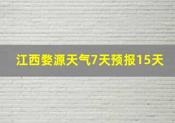 江西婺源天气7天预报15天