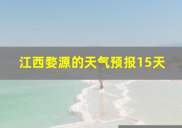 江西婺源的天气预报15天