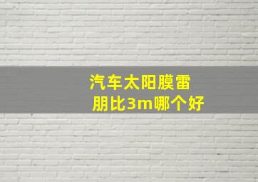 汽车太阳膜雷朋比3m哪个好