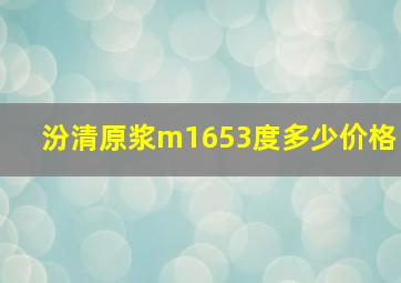 汾清原浆m1653度多少价格