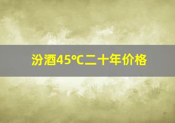 汾酒45℃二十年价格